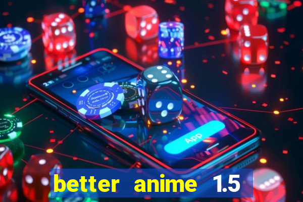 better anime 1.5 apk download